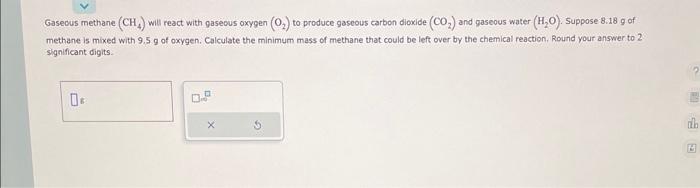  Gasecus methane (CH4) will react with gasecus oxygen (O2) to produce