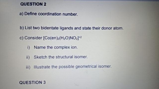 QUESTION 2 a) Define coordination number. b) List two bidentate ligands