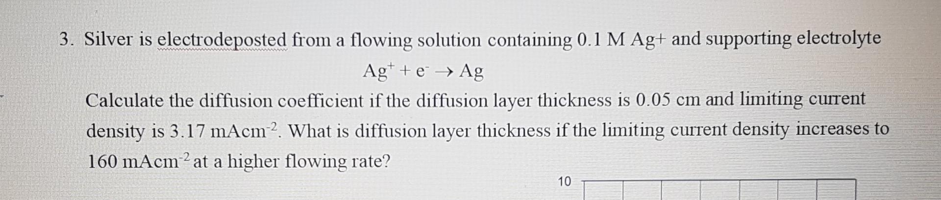 3. Silver is electrodeposted from a flowing solution containing 0.1 M