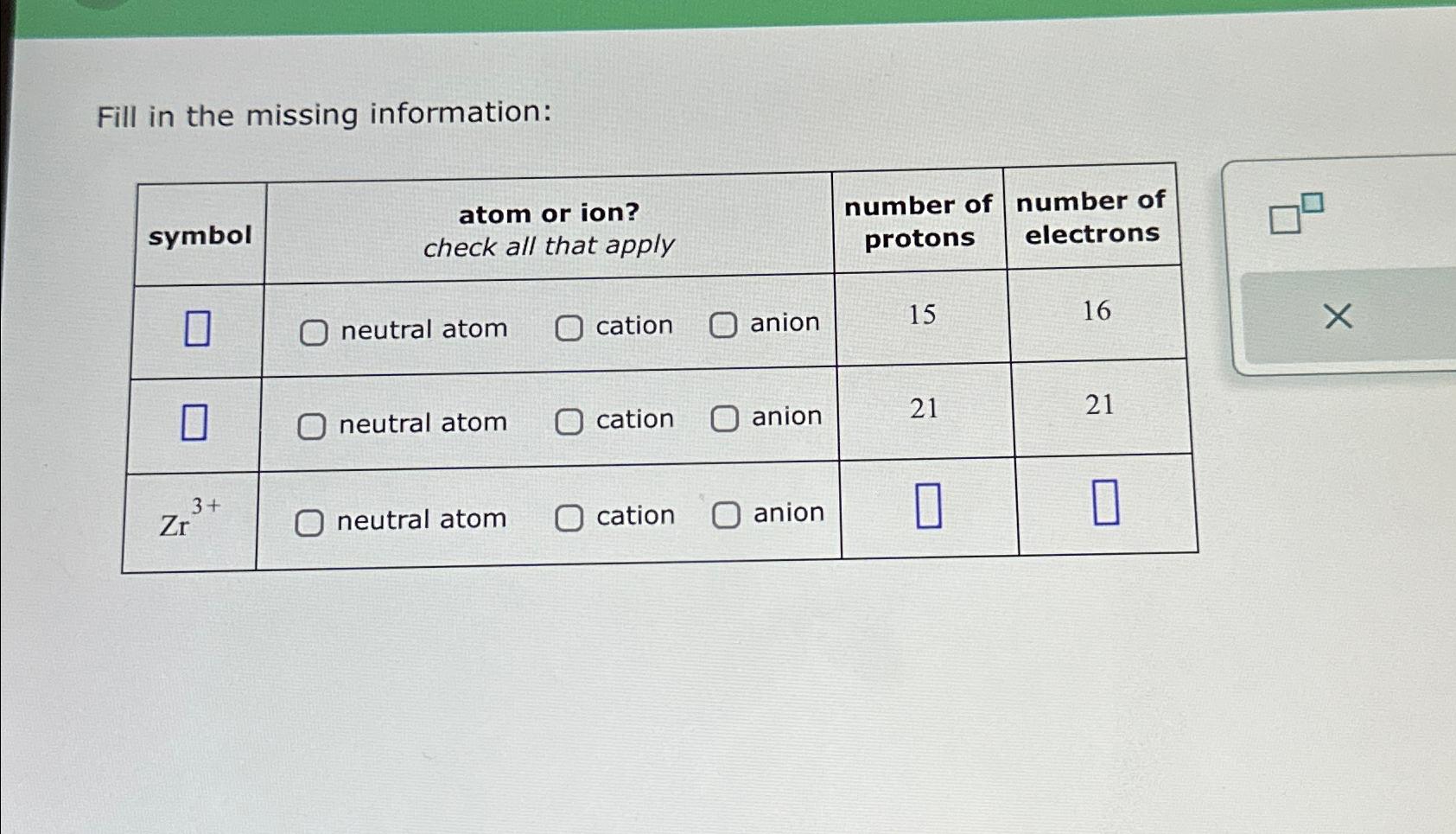  Fill in the missing information: \table[[symbol,\table[[atom or ion?],[check all that apply]],\table[[number