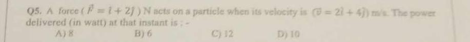  Q5. A force (vec(P)=i+2j)N acts on a particle when its velocity
