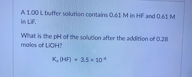  A 1.00 L buffer solution contains 0.61M in HF and 0.61M