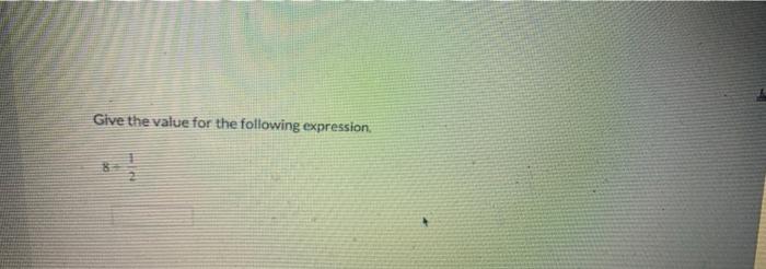  Give the value for the following expression