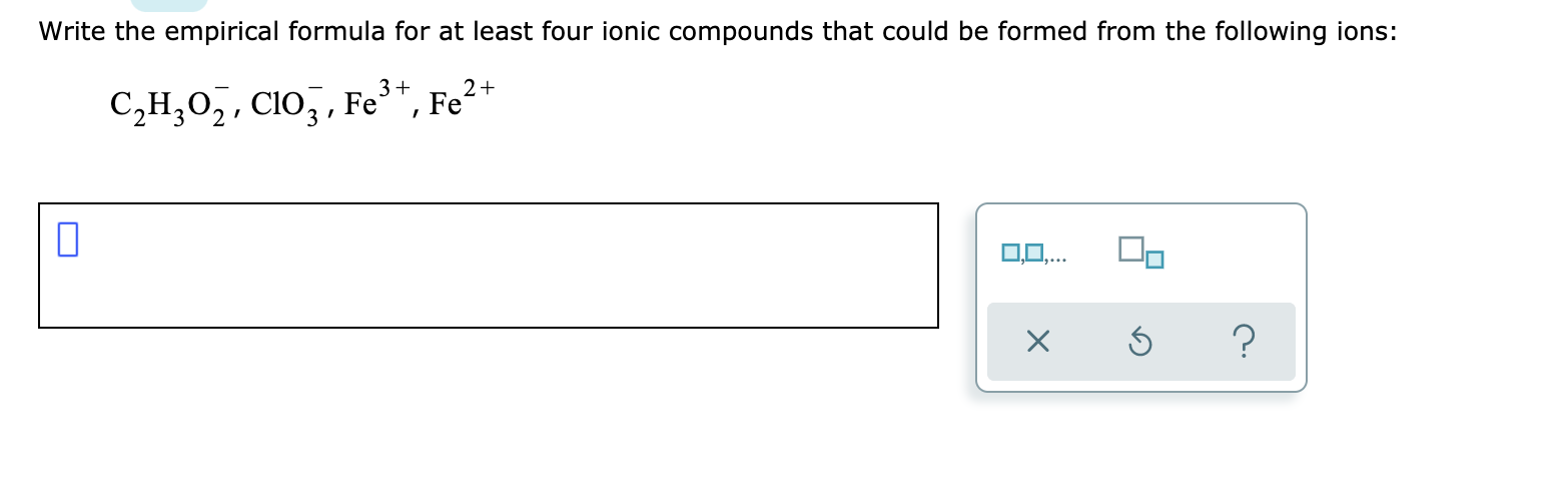  Write the empirical formula for at least four ionic compounds that