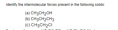  Identify the intermolecular forces present in the following solids: (a) CH3CH2OH