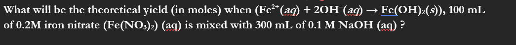  What will be the theoretical yield (in moles) when (Fe2+(aq)+2OH-(aq)Fe(OH)2(s)),100mL of
