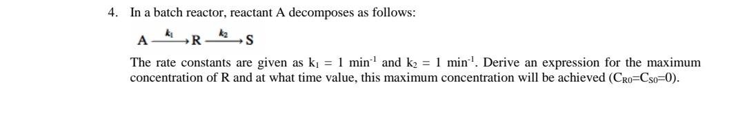 4. In a batch reactor, reactant A decomposes as follows: Ak1Rk2S