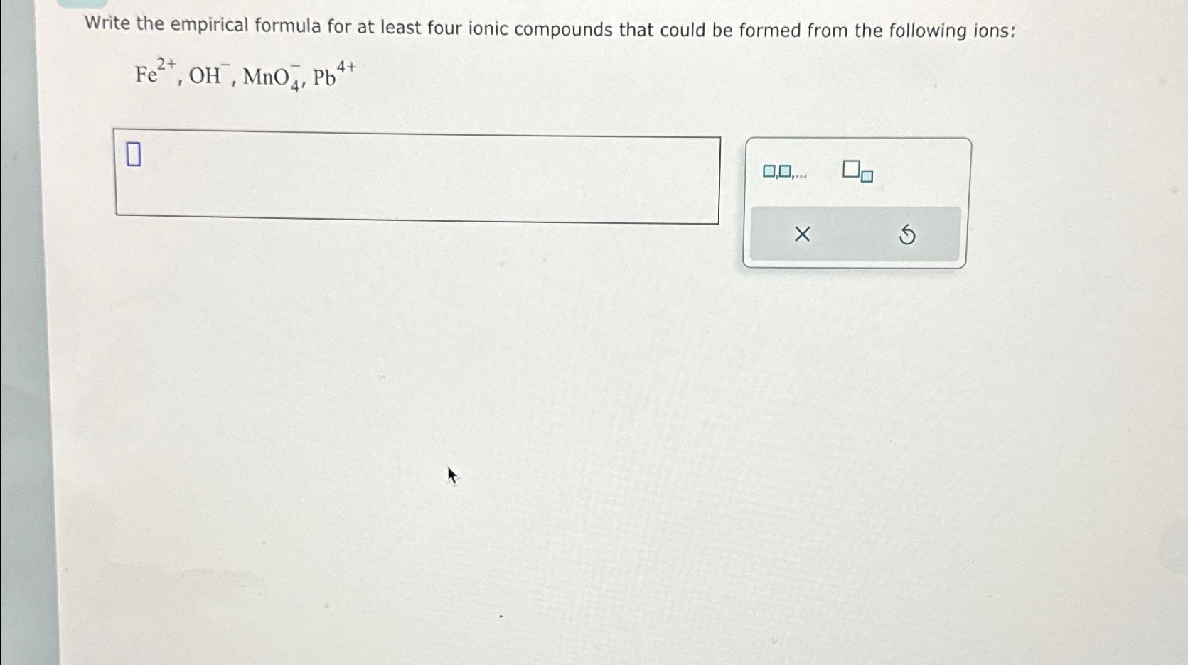  Write the empirical formula for at least four ionic compounds that