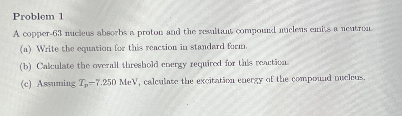  Problem 1 A copper-63 nucleus absorbs a proton and the resultant