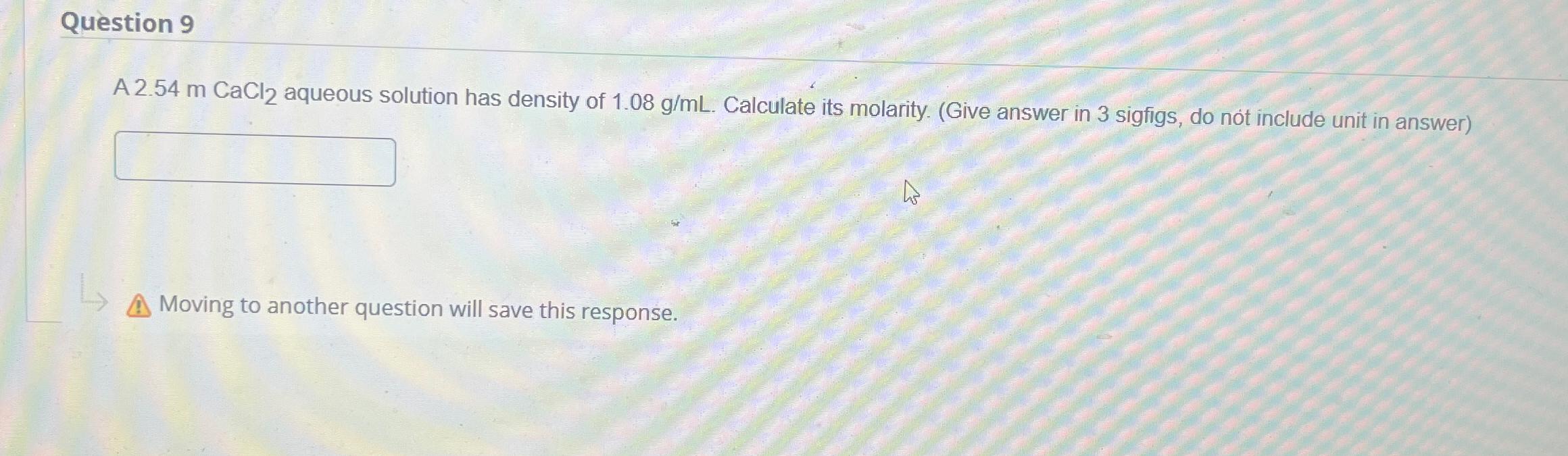  Question 9 A 2.54mCaCl2 aqueous solution has density of 1.08gmL. Calculate