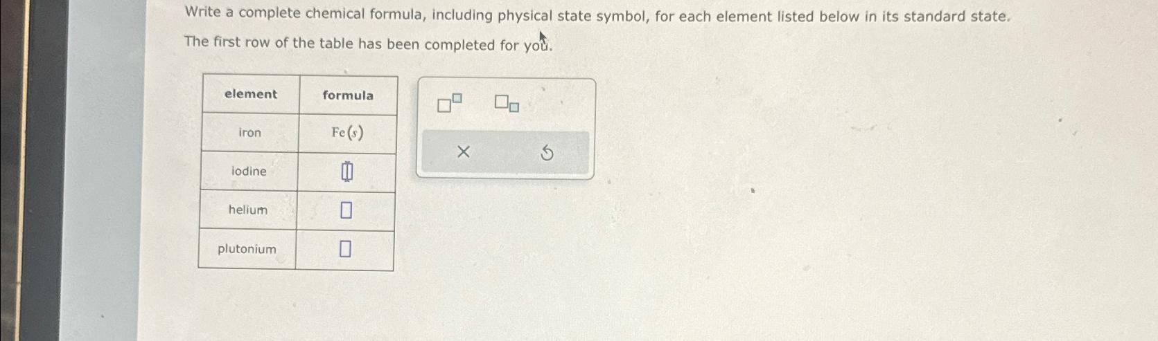  Write a complete chemical formula, including physical state symbol, for each