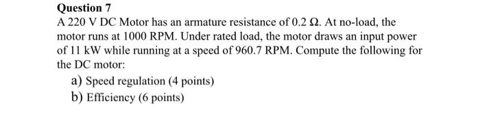 Please answer the question fully Question 7 A 220V DC Motor has