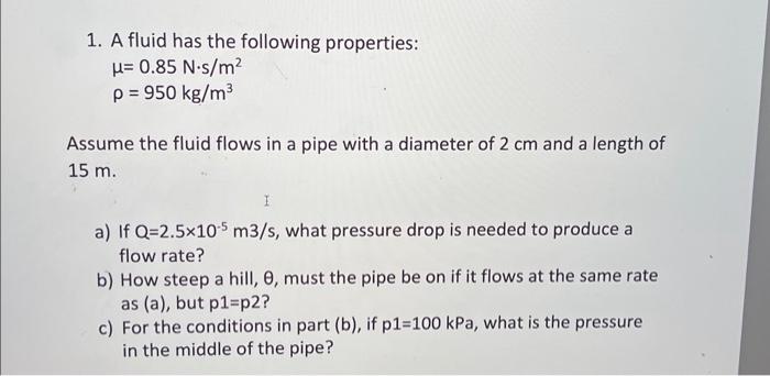 please answer clearly with steps 1. A fluid has the following properties: