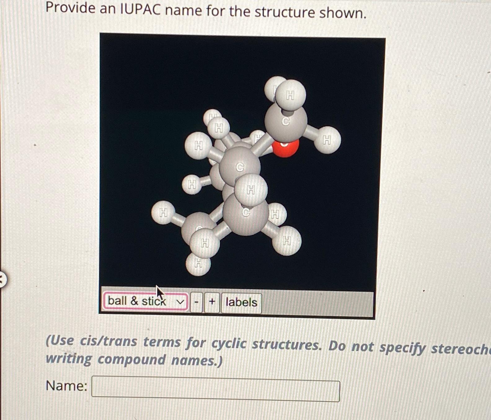  Provide an IUPAC name for the structure shown. (Use cis/trans terms