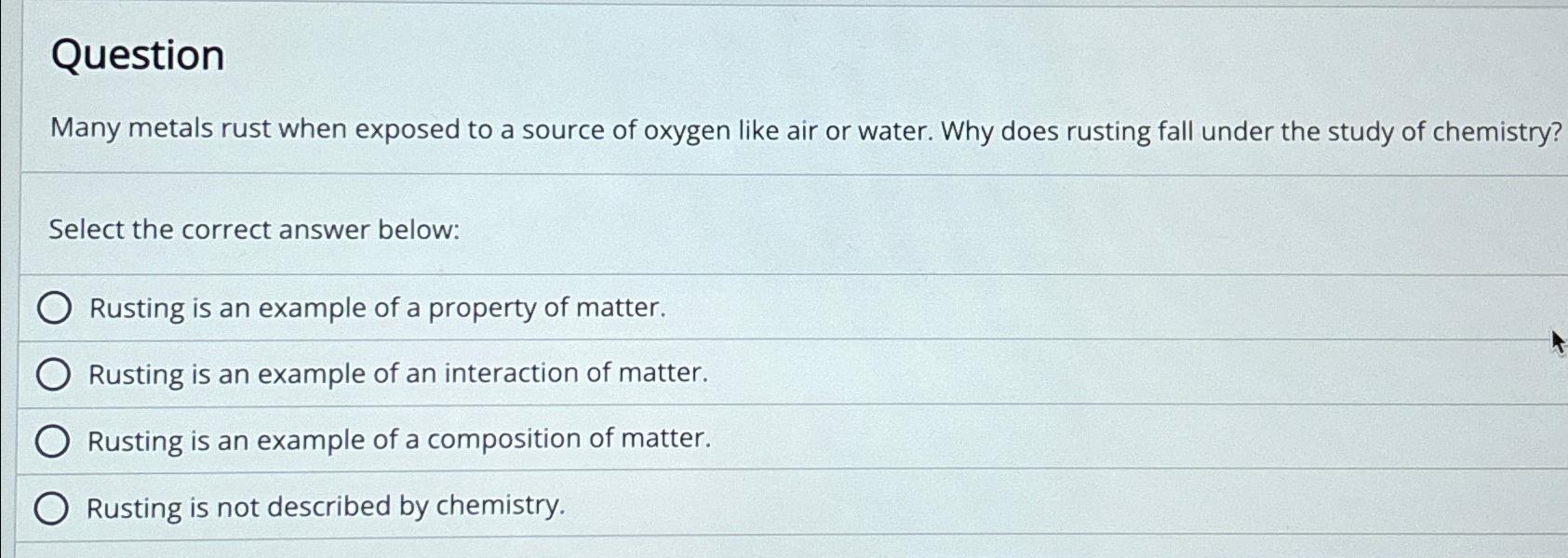  Question Many metals rust when exposed to a source of oxygen