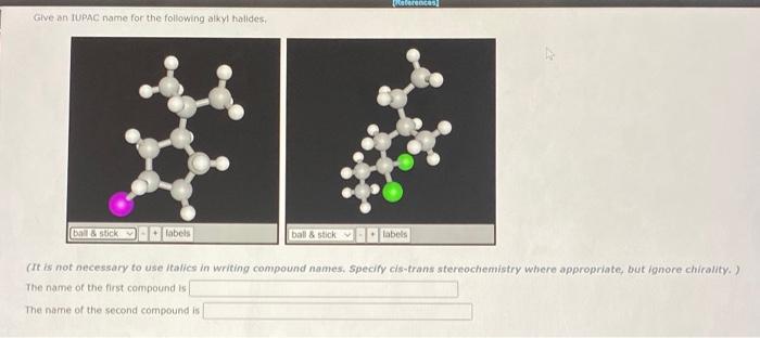 specify cis or trans if possible Give an IUPAC name for the