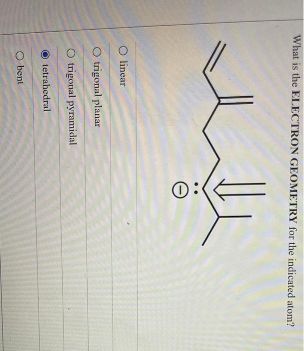  What is the ELECTRON GEOMETRY for the indicated atom? 0: O