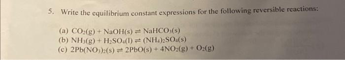  5. Write the equilibrium constant expressions for the following reversible reactions: