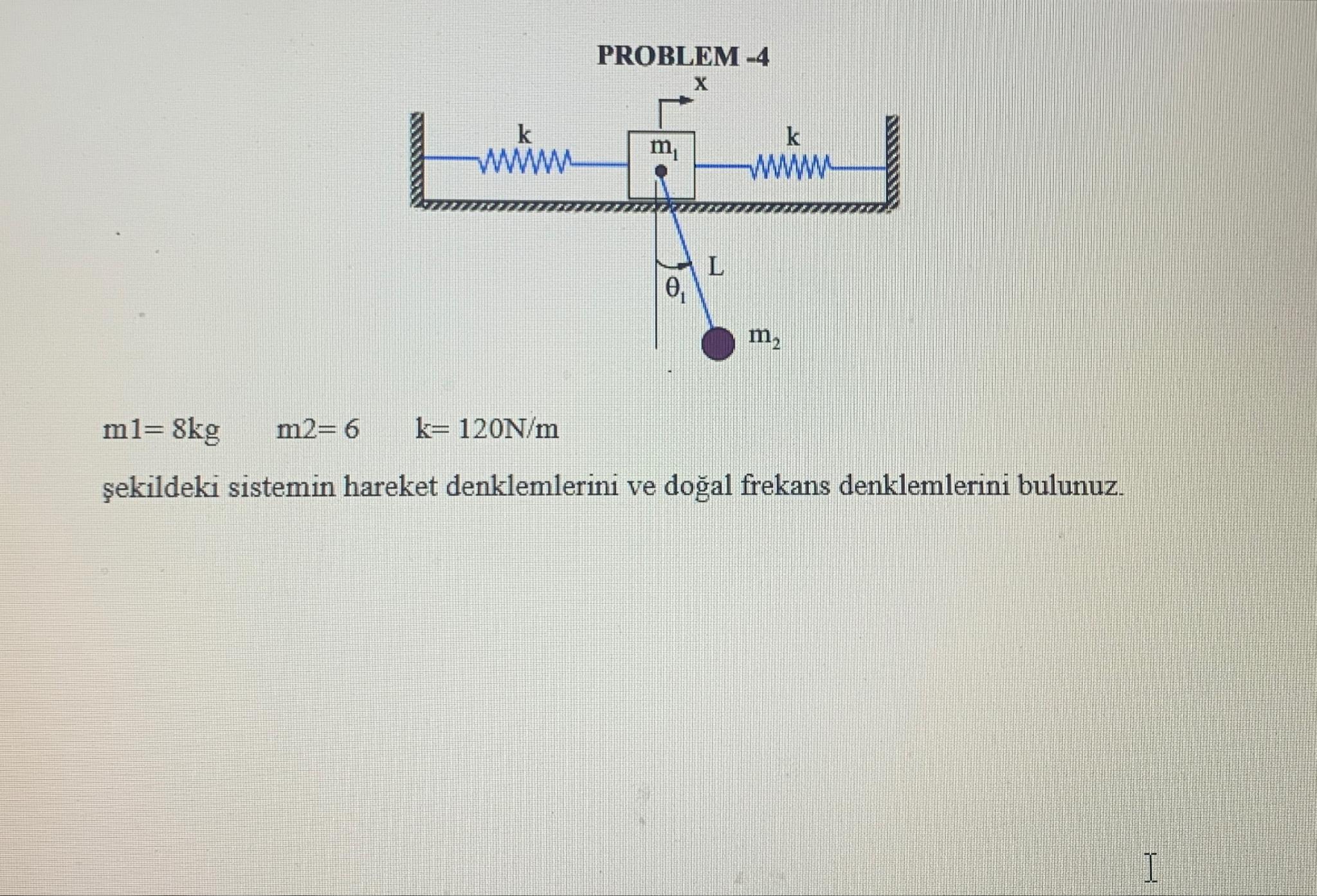  m1=8kg,m2=6,k=120Nm ekildeki sistemin hareket denklemlerini ve doal frekans denklemlerini bulunuz. 