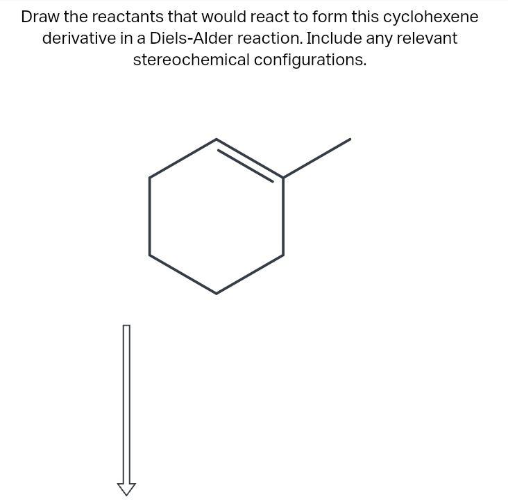 Draw the reactants that would react to form this cyclohexene derivative