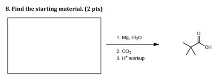  8. Find the starting material. (2 pts) 1. Mg, E120 OH