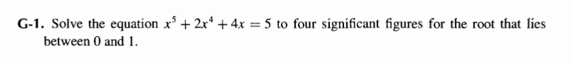  G-1. Solve the equation x5+2x4+4x=5 to four significant figures for the