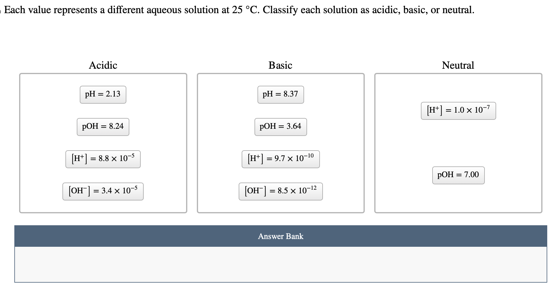  Each value represents a different aqueous solution at 25C. Classify each