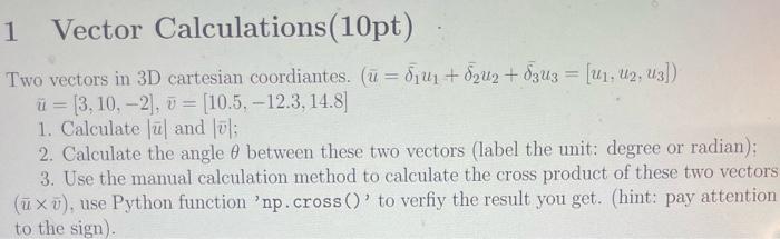  1 Vector Calculations(10pt) Two vectors in 3D cartesian coordiantes. ( =