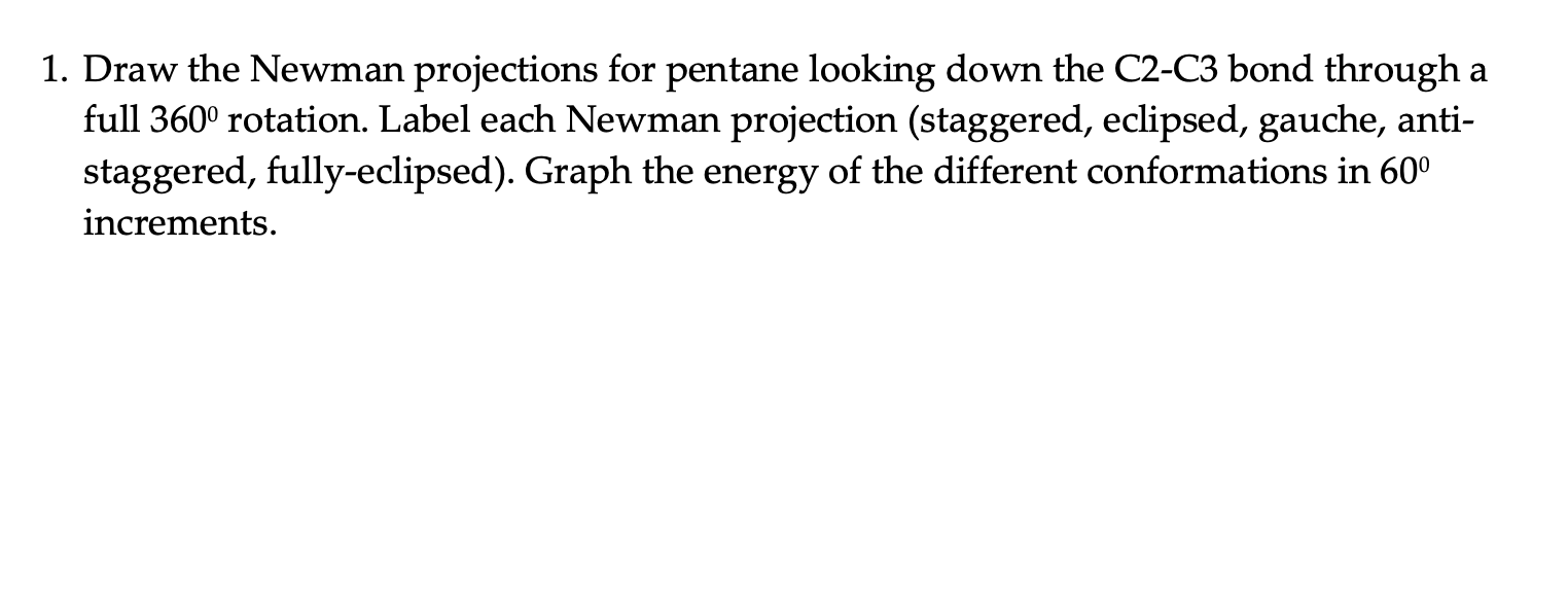 please help with this. 1. Draw the Newman projections for pentane looking