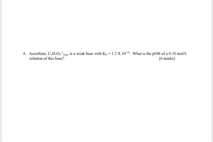  4. Ascorbate, CH-0"ap), is a weak base with Ks = 1.3