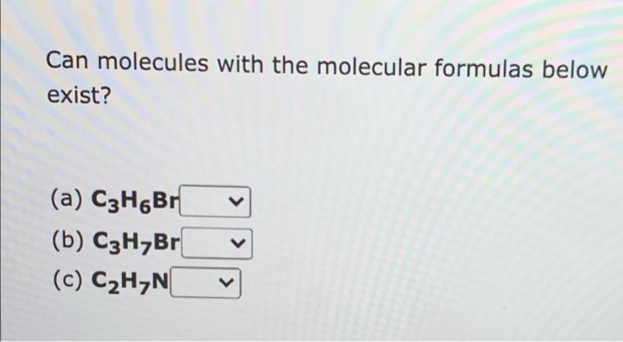  Can molecules with the molecular formulas below exist?