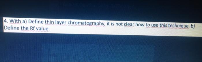 4. With a) Define thin layer chromatography, it is not clear