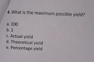  What is the maximum possible yield? a.100 b.1 c. Actual yield