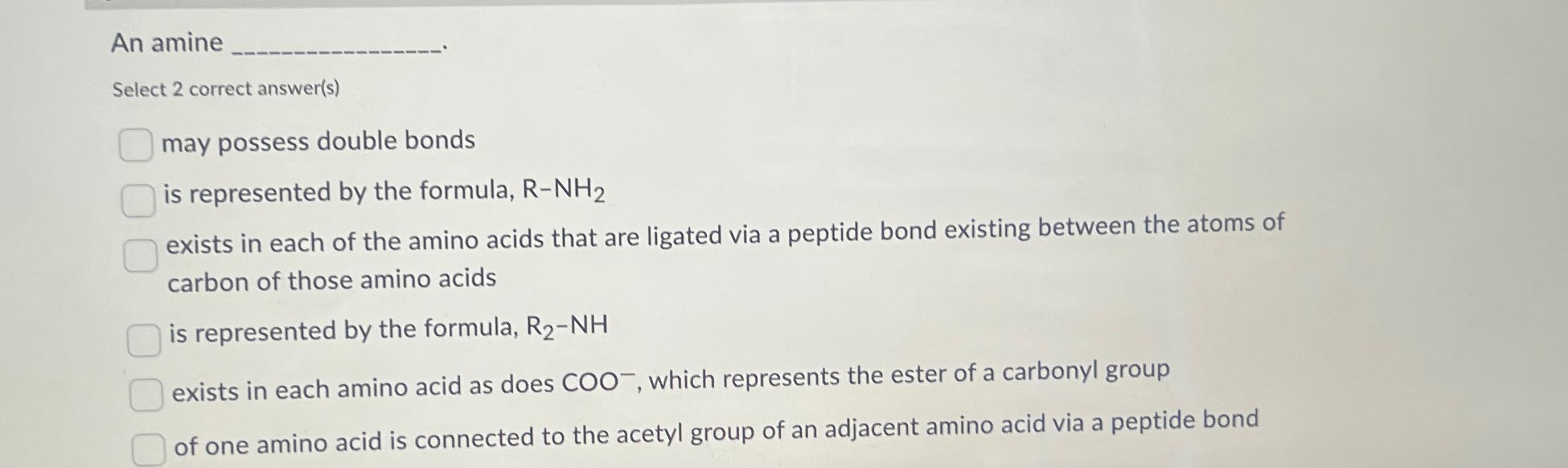 An amine Select 2 correct answer(s) may possess double bonds is