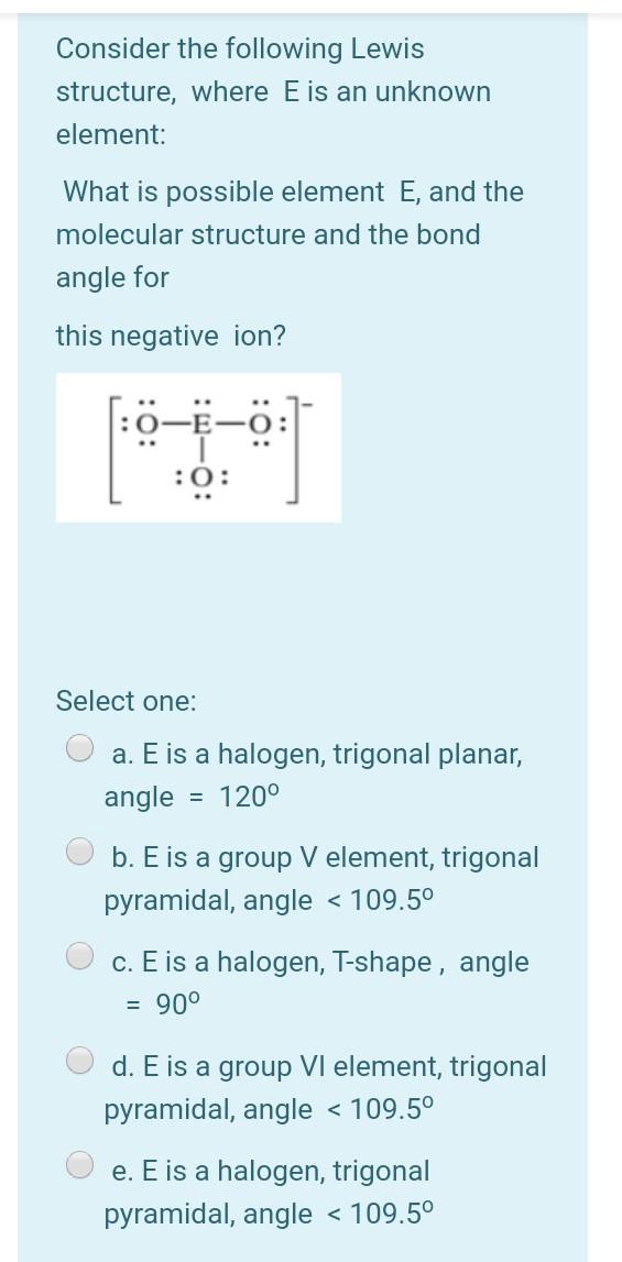 Consider the following Lewis structure, where E is an unknown element: