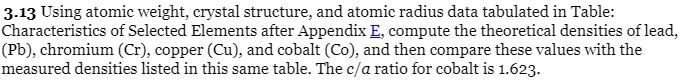  3.13 Using atomic weight, crystal structure, and atomic radius data tabulated