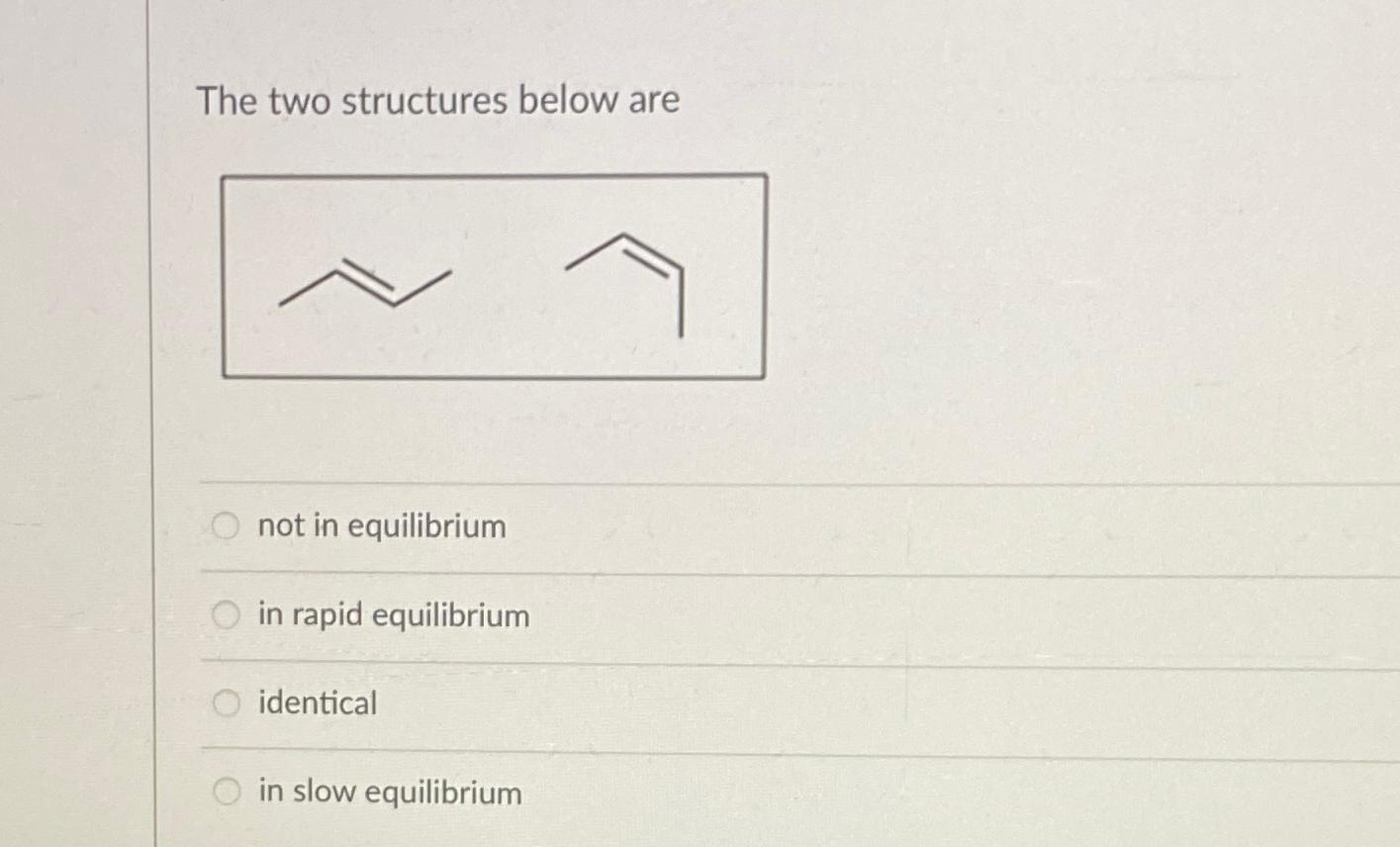  The two structures below are not in equilibrium in rapid equilibrium