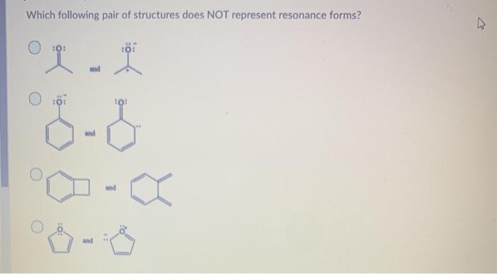  Which following pair of structures does NOT represent resonance forms? :O:
