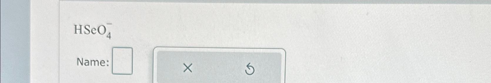  HSeO4- What is the name of the polyatomic ion? 