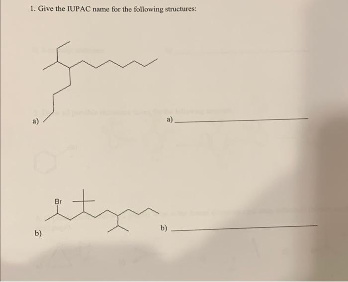 answer all of these questions please 1. Give the IUPAC name for