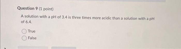 help Question 9 (1 point) A solution with a pH of 3.4