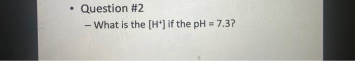  Question #2 - What is the [H] if the pH =