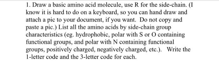  1. Draw a basic amino acid molecule, use R for the