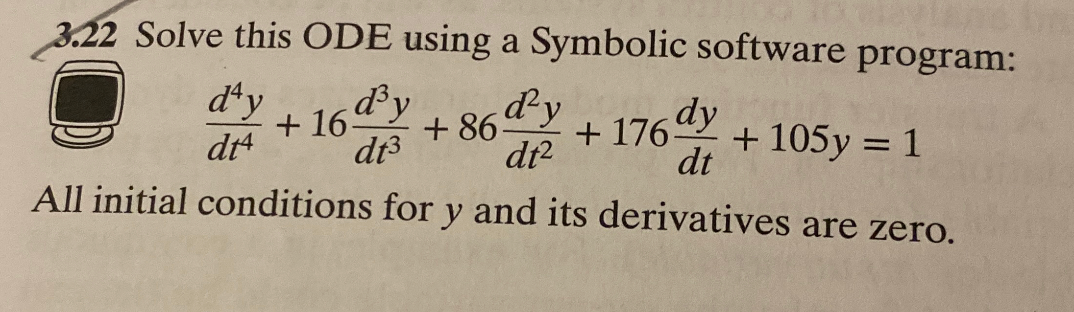  3.22 Solve this ODE using a Symbolic software program: d4ydt4+16d3ydt3+86d2ydt2+176dydt+105y=1 All