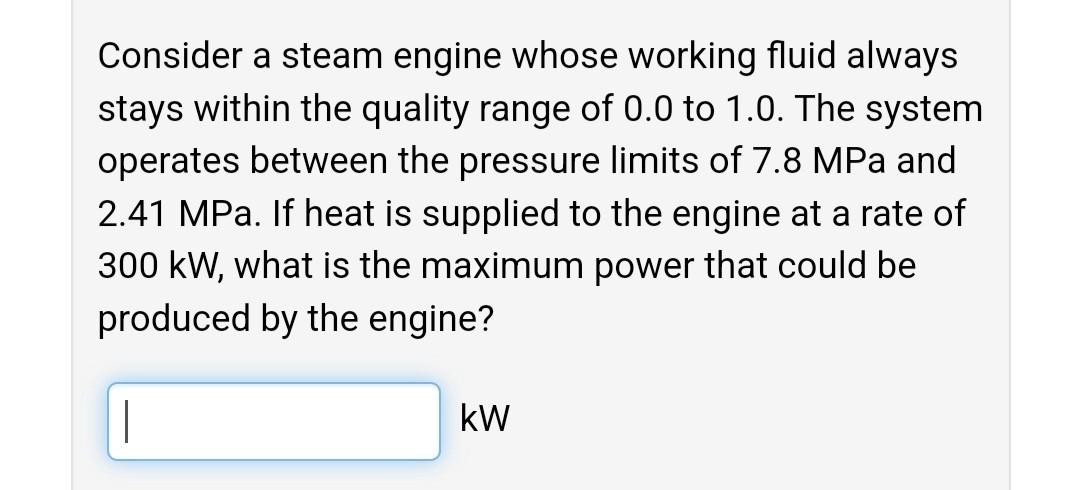  Consider a steam engine whose working fluid always stays within the