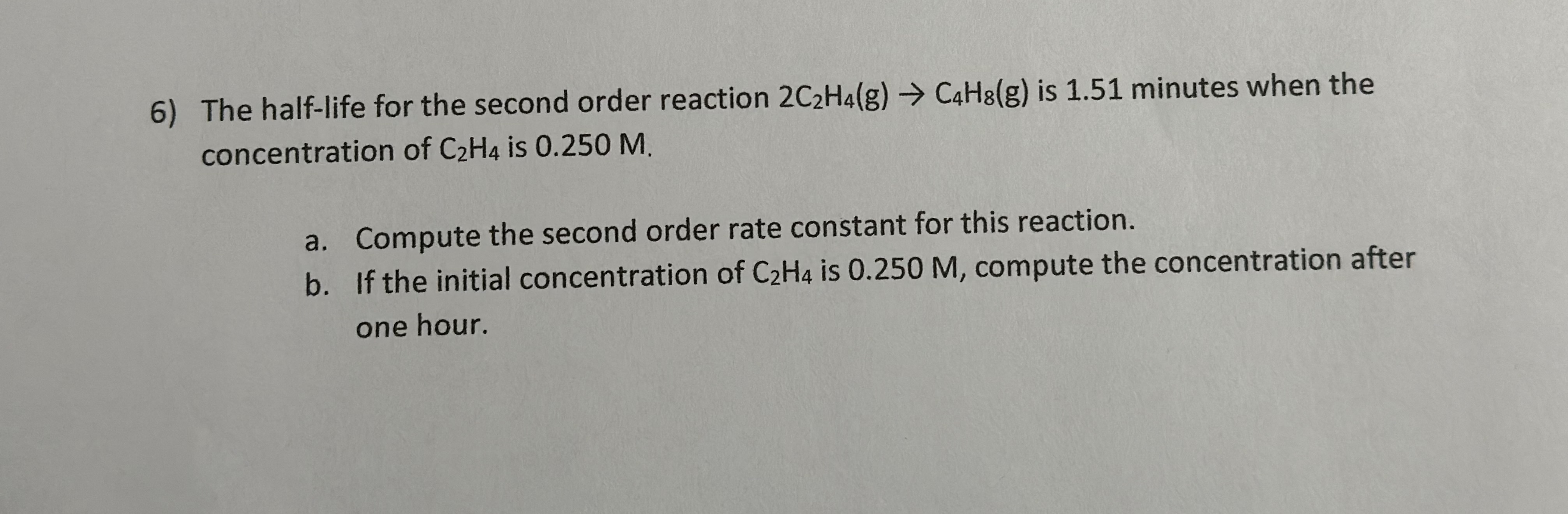  The half-life for the second order reaction 2C2H4(g)C4H8(g) is 1.51 minutes