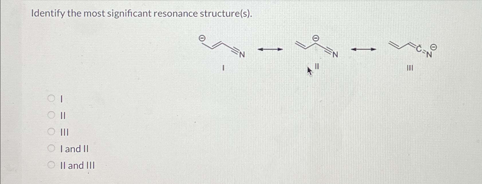  Identify the most significant resonance structure (s). 