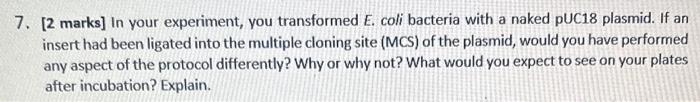  7. [ 2 marks] In your experiment, you transformed E. coli