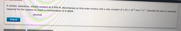  A certain substance, initially present at 0.950M, decomposes by first-order kinetics