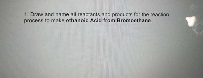 i need these asap 1. Draw and name all reactants and products